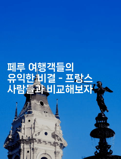 페루 여행객들의 유익한 비결 - 프랑스 사람들과 비교해보자 -트래블릭